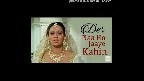 Der Na Ho Jaye Kahin Video Song