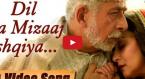 Dil Ka Mizaaj Ishqiya Video Song