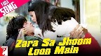 Zara Sa Jhoom Loon Main Video Song